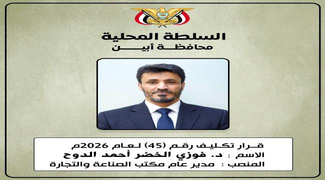 محافظ أبين يكلّف د. فوزي الخضر الدوح مديرًا عامًا لمكتب الصناعة والتجارة بالمحافظة ...